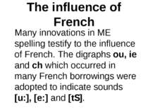 The influence of French Many innovations in ME spelling testify to the influe...