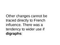 Other changes cannot be traced directly to French influence. There was a tend...