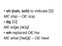 sh (ssh, sch) to indicate [S] ME ship – OE scip dg [G] ME edge [eGq] wh repla...