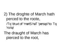 2) The droghte of March hath perced to the roote, /Tq 'druхt of 'martS haT 'p...