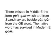 There existed in Middle E the form geit, gait which are from Scandinavian, be...