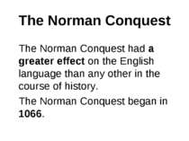 The Norman Conquest The Norman Conquest had a greater effect on the English l...