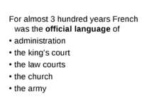 For almost 3 hundred years French was the official language of administration...