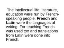 The intellectual life, literature, education were run by French-speaking peop...