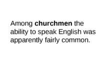 Among churchmen the ability to speak English was apparently fairly common.