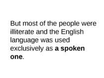 But most of the people were illiterate and the English language was used excl...