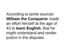 According to some sources William the Conqueror made an effort himself at the...