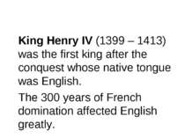 King Henry IV (1399 – 1413) was the first king after the conquest whose nativ...