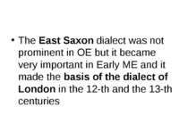 The East Saxon dialect was not prominent in OE but it became very important i...