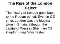 The Rise of the London Dialect The history of London goes back to the Roman p...