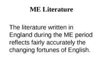 ME Literature The literature written in England during the ME period reflects...