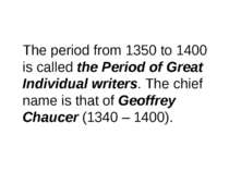The period from 1350 to 1400 is called the Period of Great Individual writers...