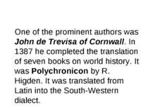 One of the prominent authors was John de Trevisa of Cornwall. In 1387 he comp...