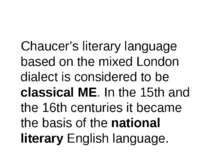Chaucer’s literary language based on the mixed London dialect is considered t...