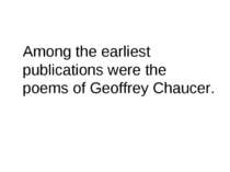 Among the earliest publications were the poems of Geoffrey Chaucer.