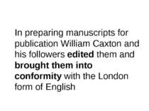 In preparing manuscripts for publication William Caxton and his followers edi...