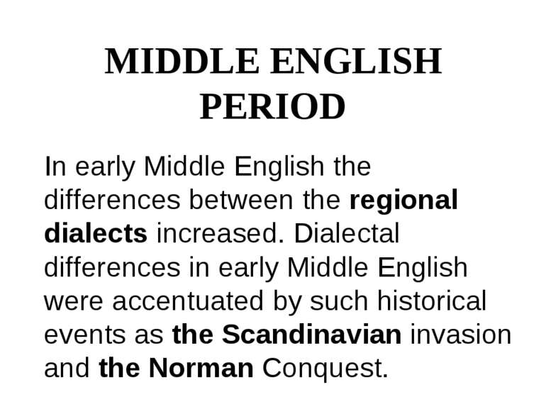 MIDDLE ENGLISH PERIOD In early Middle English the differences between the reg...