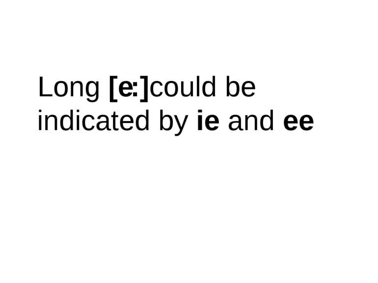 Long [e:]could be indicated by ie and ee