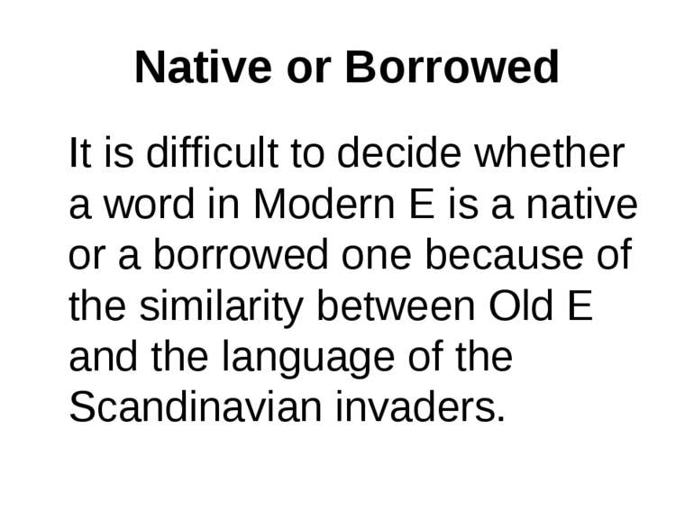 Native or Borrowed It is difficult to decide whether a word in Modern E is a ...