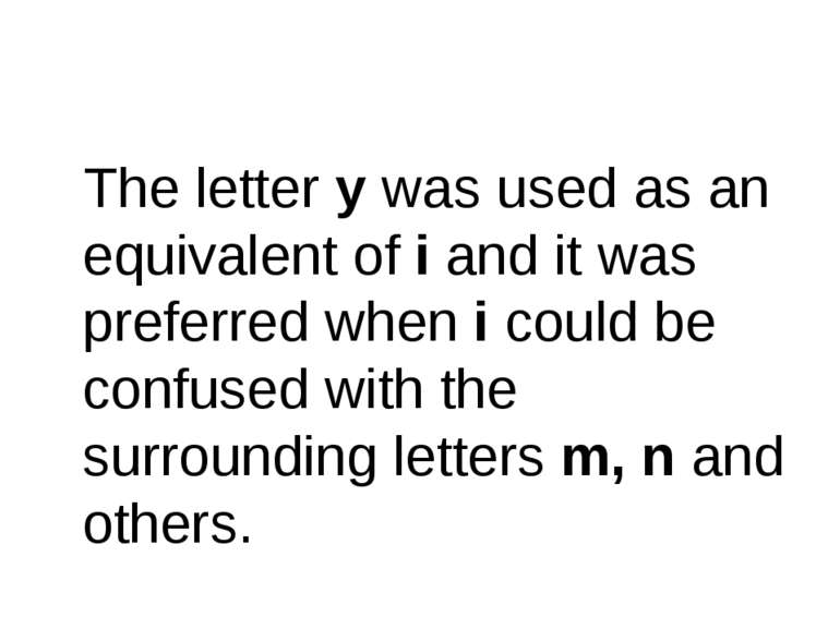 The letter y was used as an equivalent of i and it was preferred when i could...