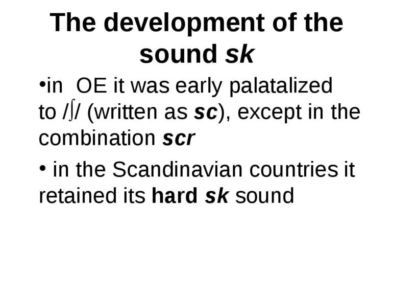 The development of the sound sk in OE it was early palatalized to / / (writte...