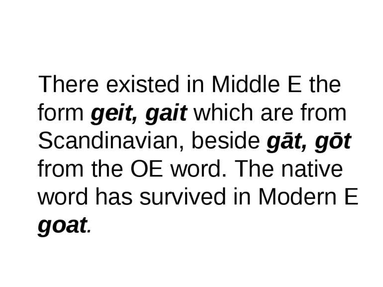 There existed in Middle E the form geit, gait which are from Scandinavian, be...