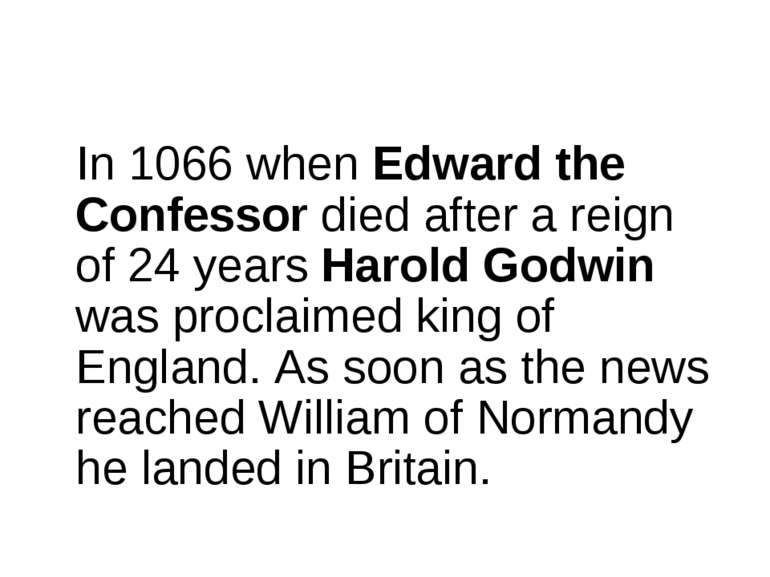 In 1066 when Edward the Confessor died after a reign of 24 years Harold Godwi...