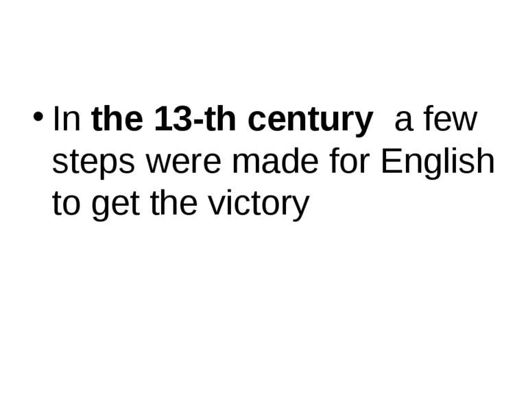 In the 13-th century a few steps were made for English to get the victory