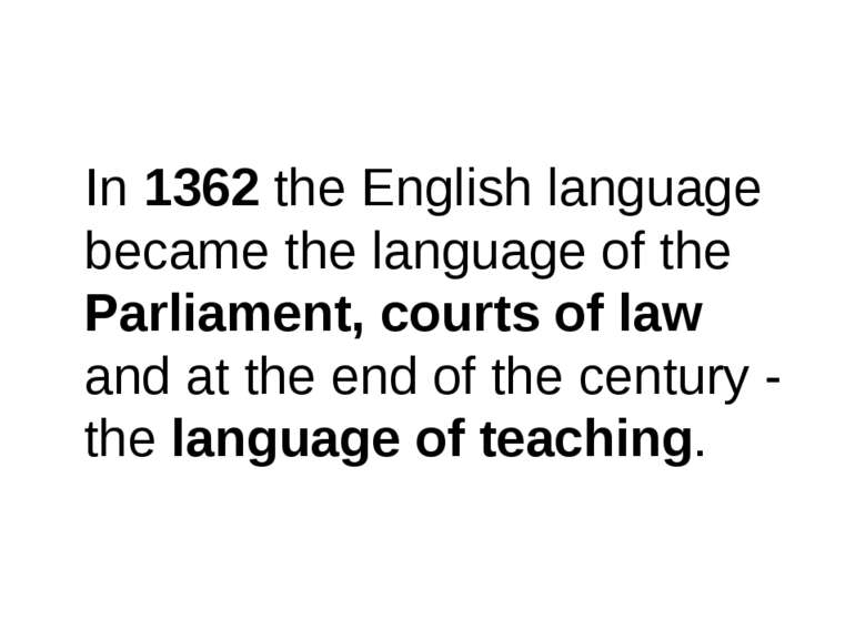 In 1362 the English language became the language of the Parliament, courts of...