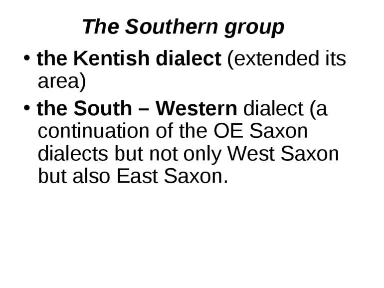 The Southern group the Kentish dialect (extended its area) the South – Wester...