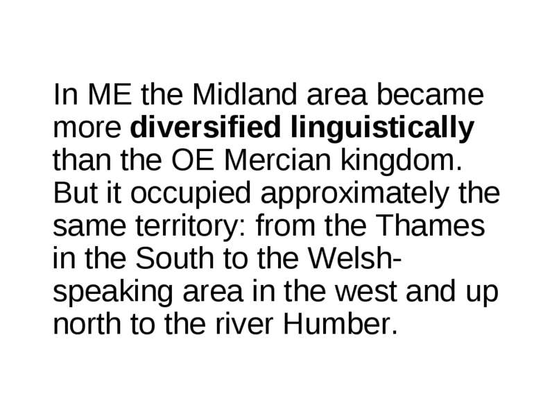 In ME the Midland area became more diversified linguistically than the OE Mer...