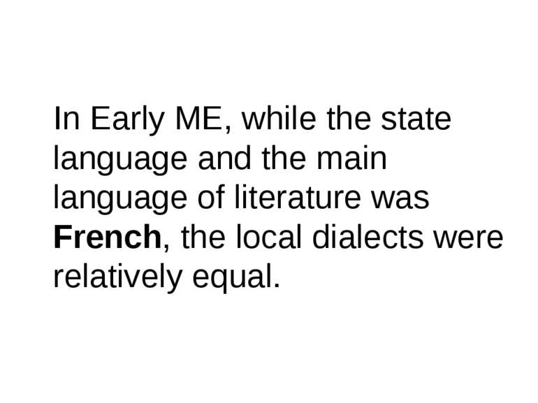 In Early ME, while the state language and the main language of literature was...