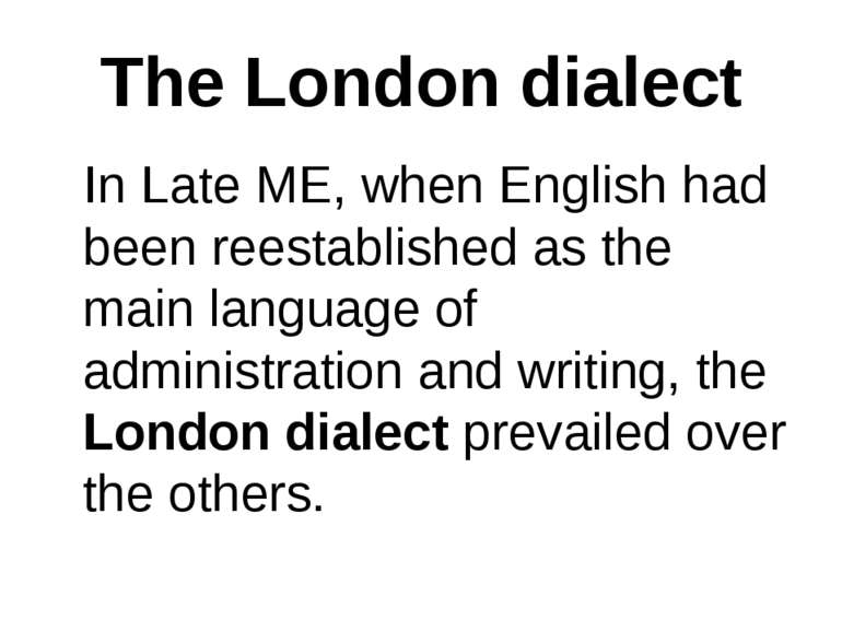The London dialect In Late ME, when English had been reestablished as the mai...