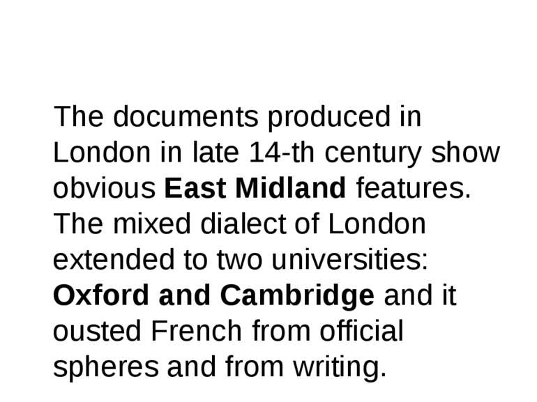 The documents produced in London in late 14-th century show obvious East Midl...