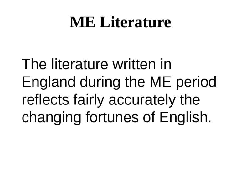 ME Literature The literature written in England during the ME period reflects...