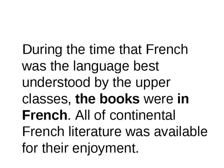 During the time that French was the language best understood by the upper cla...