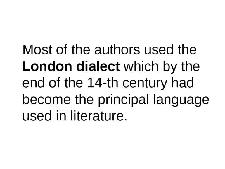 Most of the authors used the London dialect which by the end of the 14-th cen...