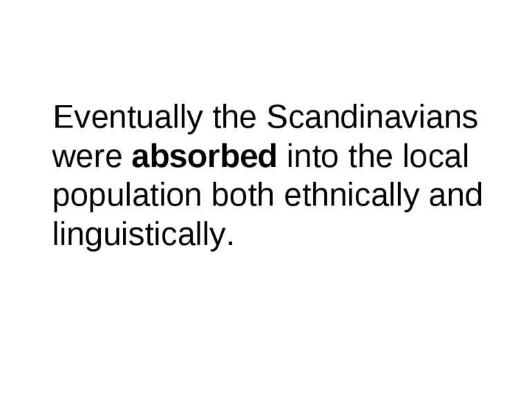 Eventually the Scandinavians were absorbed into the local population both eth...