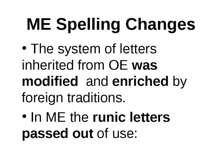 ME Spelling Changes The system of letters inherited from OE was modified and ...