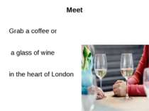 Meet Grab a coffee or a glass of wine in the heart of London
