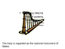 The harp is regarded as the national instrument of Wales.