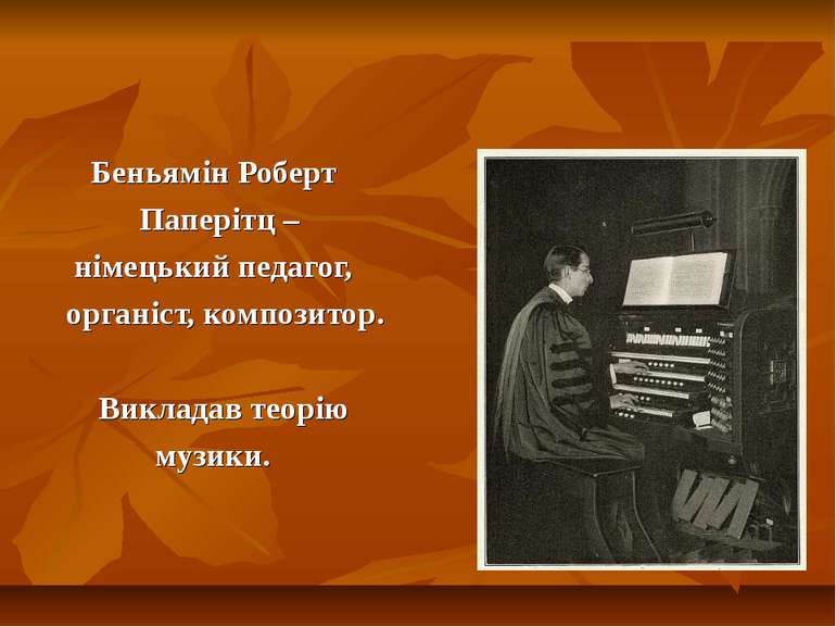 Беньямін Роберт Паперітц – німецький педагог, органіст, композитор. Викладав ...
