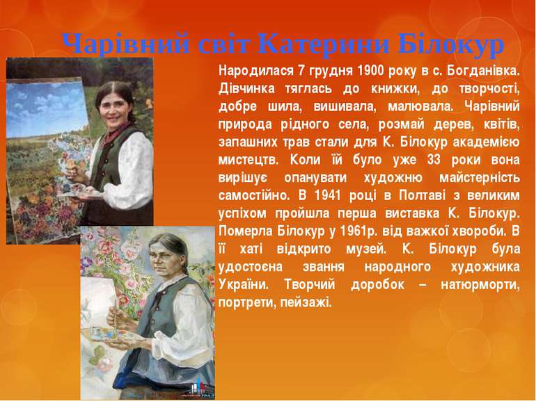 Чарівний світ Катерини Білокур Народилася 7 грудня 1900 року в с. Богданівка....