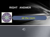 RIGHT ANSWER air the room