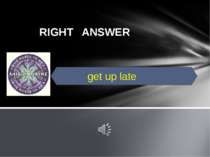 RIGHT ANSWER get up late