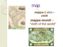 map mappa (Latin) – cloth mappa mundi – "cloth of the world"