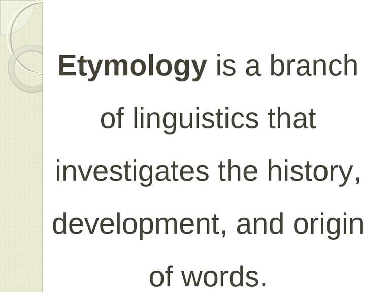 Etymology is a branch of linguistics that investigates the history, developme...