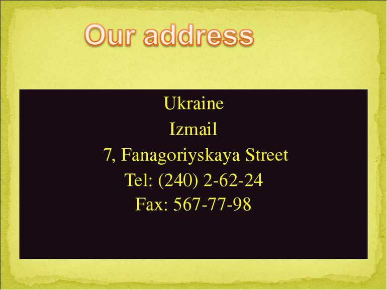 Ukraine Izmail 7, Fanagoriyskaya Street Tel: (240) 2-62-24 Fax: 567-77-98