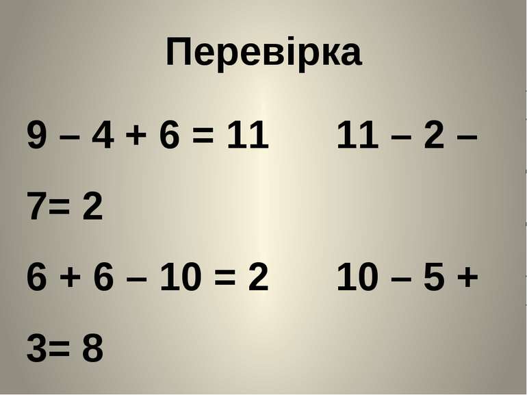 Перевірка 9 – 4 + 6 = 11 11 – 2 – 7= 2 6 + 6 – 10 = 2 10 – 5 + 3= 8