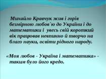 Михайло Кравчук жив і горів безмірною любов`ю до України і до математики і ув...